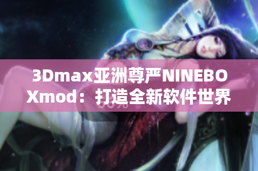 3Dmax亞洲尊嚴(yán)NINEBOXmod：打造全新軟件世界