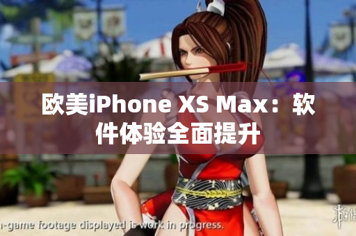 歐美iPhone XS Max：軟件體驗(yàn)全面提升