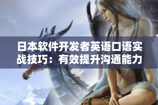 日本軟件開(kāi)發(fā)者英語(yǔ)口語(yǔ)實(shí)戰(zhàn)技巧：有效提升溝通能力