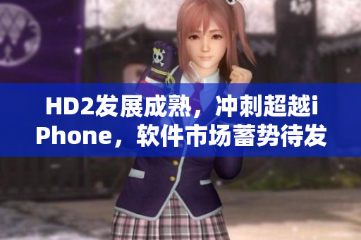 HD2發(fā)展成熟，沖刺超越iPhone，軟件市場蓄勢待發(fā)