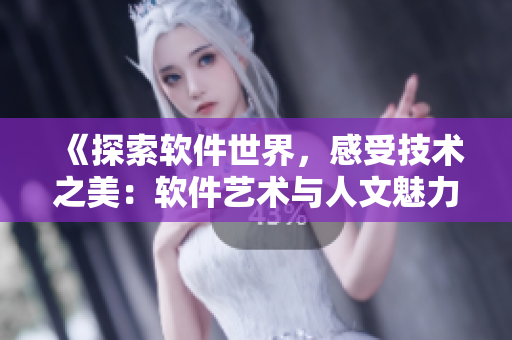 《探索軟件世界，感受技術(shù)之美：軟件藝術(shù)與人文魅力電影解析》