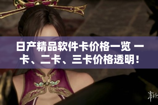 日產(chǎn)精品軟件卡價格一覽 一卡、二卡、三卡價格透明！