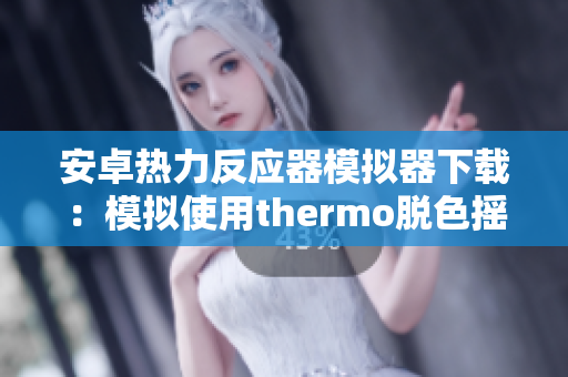安卓熱力反應(yīng)器模擬器下載：模擬使用thermo脫色搖床的軟件