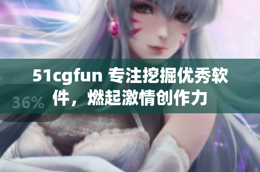 51cgfun 專注挖掘優(yōu)秀軟件，燃起激情創(chuàng)作力