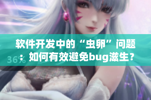 軟件開發(fā)中的“蟲卵”問題：如何有效避免bug滋生？