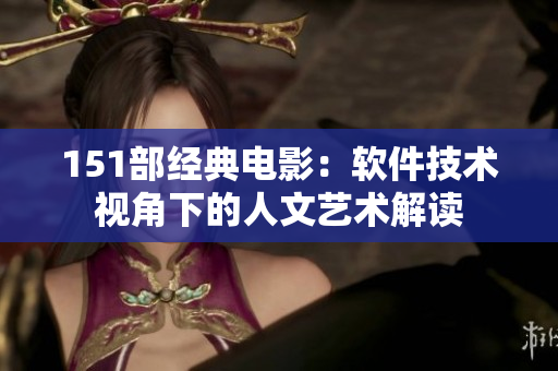 151部經(jīng)典電影：軟件技術(shù)視角下的人文藝術(shù)解讀