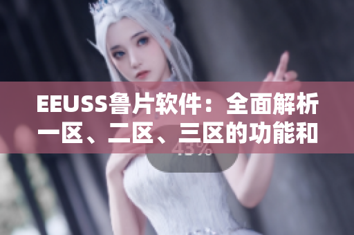 EEUSS魯片軟件：全面解析一區(qū)、二區(qū)、三區(qū)的功能和應(yīng)用