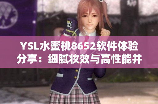 YSL水蜜桃8652軟件體驗分享：細膩妝效與高性能并存