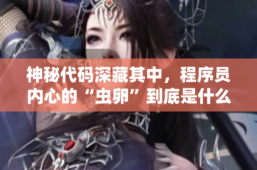 神秘代碼深藏其中，程序員內心的“蟲卵”到底是什么？
