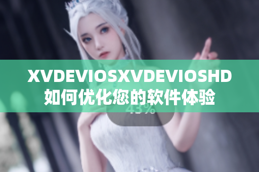 XVDEVIOSXVDEVIOSHD如何優(yōu)化您的軟件體驗(yàn)