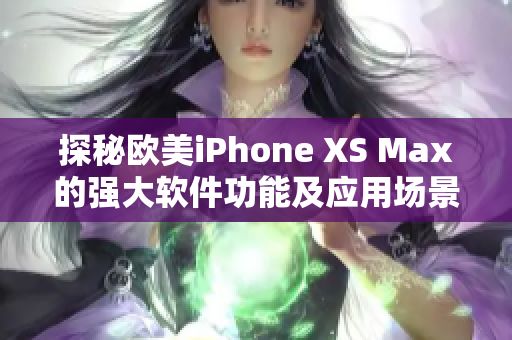 探秘歐美iPhone XS Max的強大軟件功能及應用場景