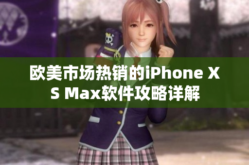 歐美市場熱銷的iPhone XS Max軟件攻略詳解