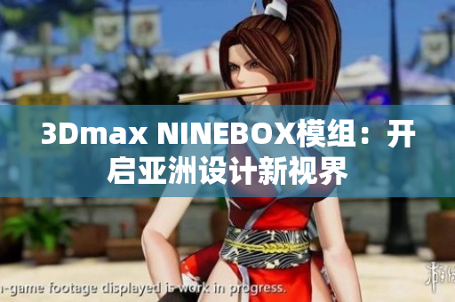 3Dmax NINEBOX模組：開啟亞洲設(shè)計(jì)新視界