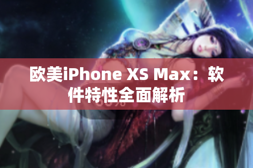 歐美iPhone XS Max：軟件特性全面解析