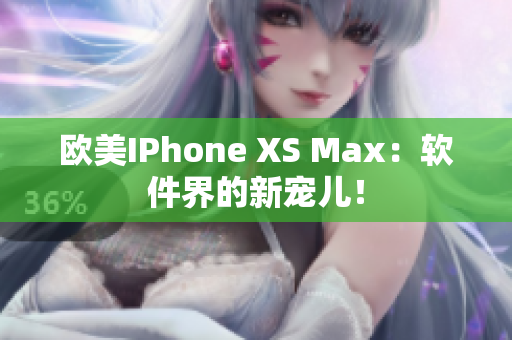 歐美IPhone XS Max：軟件界的新寵兒！