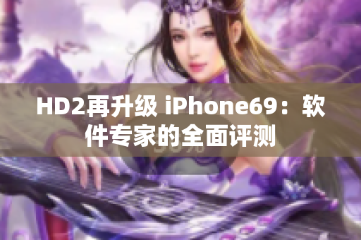 HD2再升級 iPhone69：軟件專家的全面評測