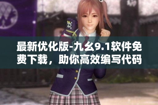 最新優(yōu)化版-九幺9.1軟件免費(fèi)下載，助你高效編寫代碼！