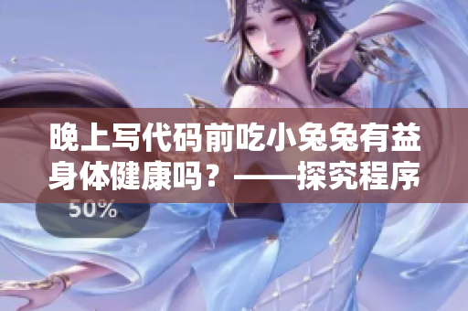 晚上寫代碼前吃小兔兔有益身體健康嗎？——探究程序員的晚餐習(xí)慣