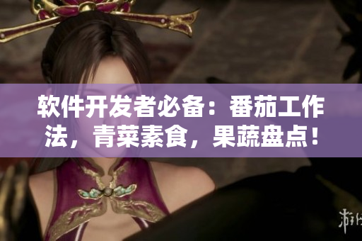軟件開發(fā)者必備：番茄工作法，青菜素食，果蔬盤點(diǎn)！