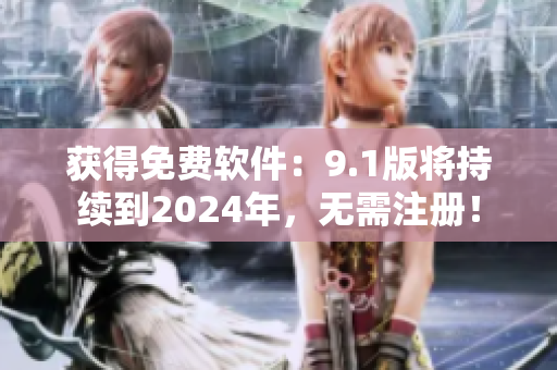 獲得免費(fèi)軟件：9.1版將持續(xù)到2024年，無(wú)需注冊(cè)！
