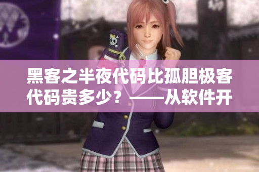 黑客之半夜代碼比孤膽極客代碼貴多少？——從軟件開發(fā)角度分析