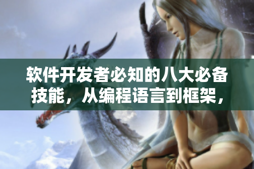 軟件開發(fā)者必知的八大必備技能，從編程語言到框架，全面講解！