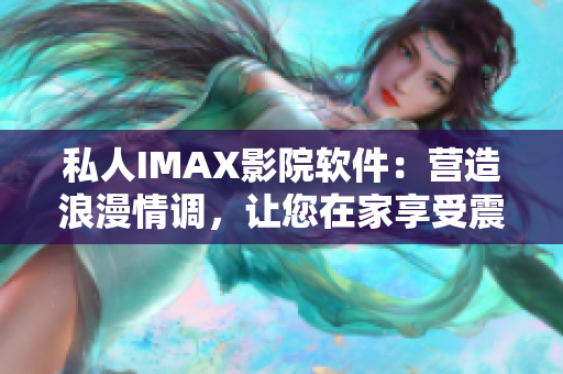 私人IMAX影院軟件：營造浪漫情調(diào)，讓您在家享受震撼影音體驗(yàn)