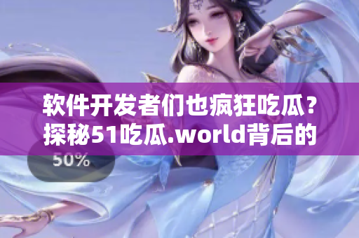 軟件開發(fā)者們也瘋狂吃瓜？探秘51吃瓜.world背后的軟件工具和技巧