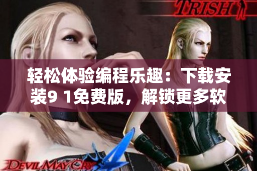 輕松體驗編程樂趣：下載安裝9 1免費版，解鎖更多軟件進階