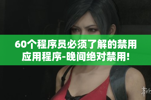 60個(gè)程序員必須了解的禁用應(yīng)用程序-晚間絕對(duì)禁用!