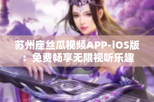 蘇州座絲瓜視頻APP-iOS版：免費(fèi)暢享無限視聽樂趣