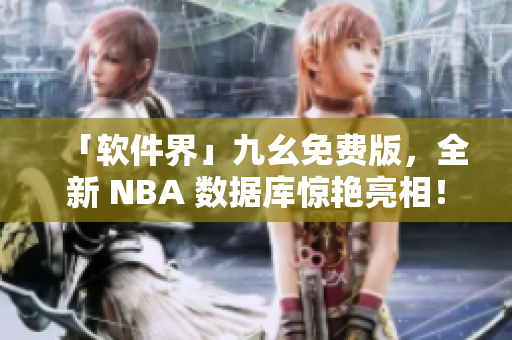 「軟件界」九幺免費版，全新 NBA 數(shù)據(jù)庫驚艷亮相！