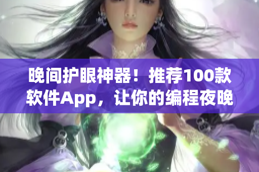 晚間護(hù)眼神器！推薦100款軟件App，讓你的編程夜晚更加舒適