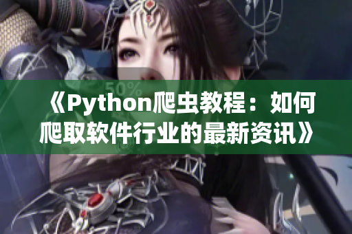 《Python爬蟲教程：如何爬取軟件行業(yè)的最新資訊》