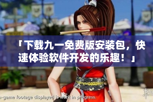 「下載九一免費(fèi)版安裝包，快速體驗(yàn)軟件開發(fā)的樂趣！」