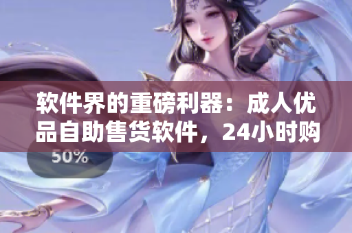 軟件界的重磅利器：成人優(yōu)品自助售貨軟件，24小時購物暢享！