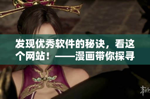 發(fā)現(xiàn)優(yōu)秀軟件的秘訣，看這個(gè)網(wǎng)站！——漫畫帶你探尋軟件世界