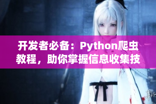 開發(fā)者必備：Python爬蟲教程，助你掌握信息收集技巧