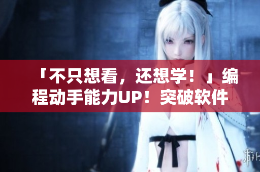 「不只想看，還想學！」編程動手能力UP！突破軟件視頻教程看不懂的困擾