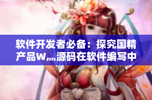 軟件開發(fā)者必備：探究國精產(chǎn)品W灬源碼在軟件編寫中的應(yīng)用