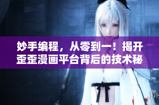 妙手編程，從零到一！揭開歪歪漫畫平臺背后的技術(shù)秘密