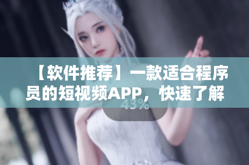 【軟件推薦】一款適合程序員的短視頻APP，快速了解最新前沿技術(shù)！