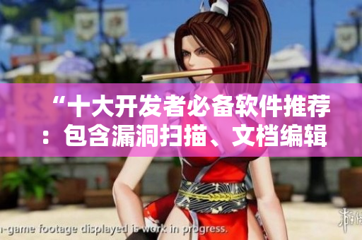 “十大開發(fā)者必備軟件推薦：包含漏洞掃描、文檔編輯、項目管理等應(yīng)用”