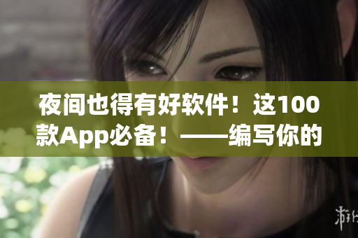 夜間也得有好軟件！這100款A(yù)pp必備！——編寫你的愉悅代碼之旅