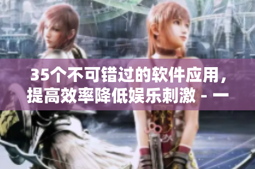 35個(gè)不可錯(cuò)過(guò)的軟件應(yīng)用，提高效率降低娛樂刺激 - 一個(gè)編輯的指南