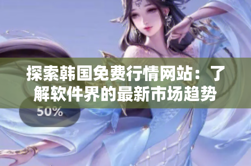 探索韓國免費行情網(wǎng)站：了解軟件界的最新市場趨勢