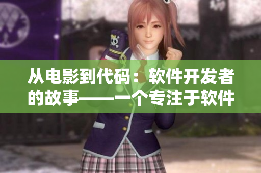 從電影到代碼：軟件開發(fā)者的故事——一個(gè)專注于軟件撰寫的編輯視角