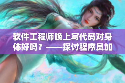 軟件工程師晚上寫代碼對身體好嗎？——探討程序員加班對健康影響的實證研究