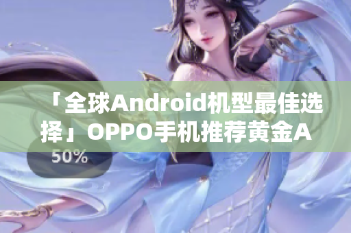 「全球Android機型最佳選擇」OPPO手機推薦黃金APP清單