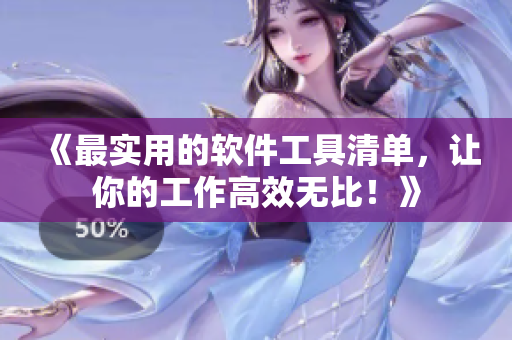 《最實(shí)用的軟件工具清單，讓你的工作高效無比！》